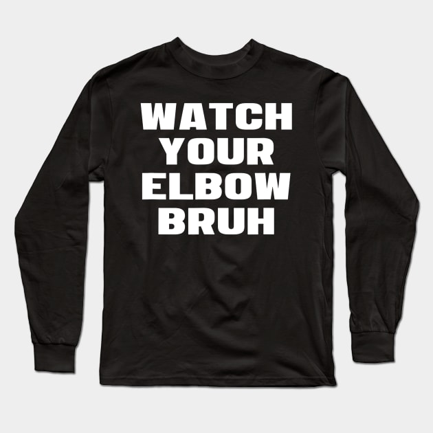 Watch Your Elbow Bruh Funny Beer Pong Referee Fun Party Gift Long Sleeve T-Shirt by agustinbosman